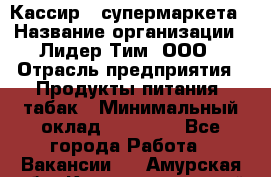 Кассир   супермаркета › Название организации ­ Лидер Тим, ООО › Отрасль предприятия ­ Продукты питания, табак › Минимальный оклад ­ 25 000 - Все города Работа » Вакансии   . Амурская обл.,Константиновский р-н